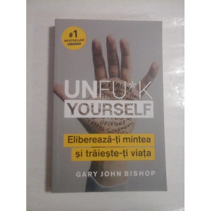   UNFU*K  YOURSELF  Elibereaza-ti mintea si traieste-ti viata  -  Gary John  BISHOP  -  Bucuresti, 2019 